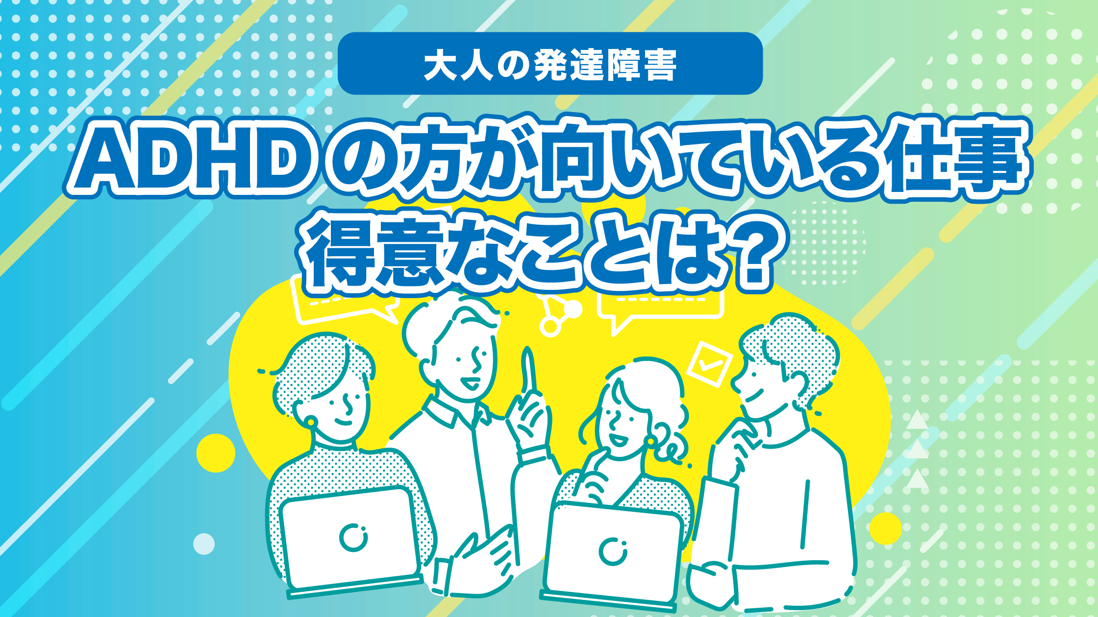 ADHDの方が向いている仕事・得意なことは？職場での合理的配慮の例について